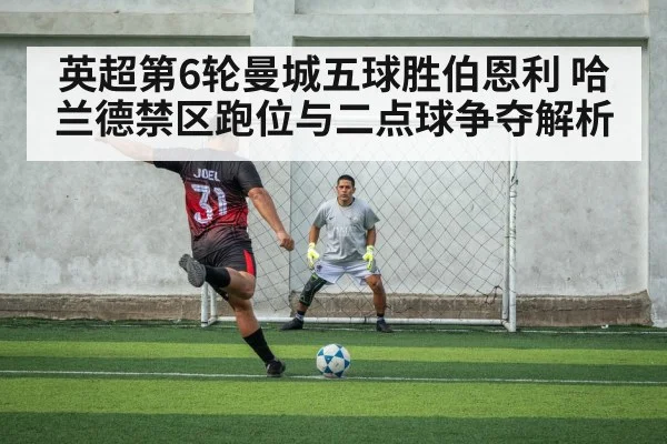 英超第6轮曼城五球胜伯恩利 哈兰德禁区跑位与二点球争夺解析
