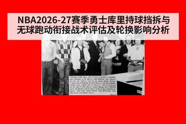 NBA2026-27赛季勇士库里持球挡拆与无球跑动衔接战术评估及轮换影响分析